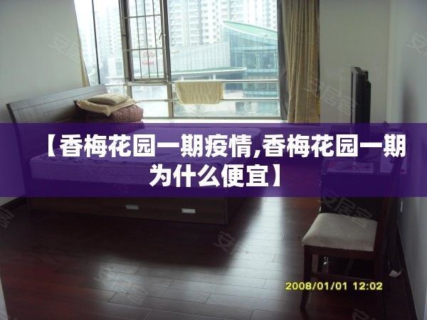 【香梅花园一期疫情,香梅花园一期为什么便宜】 【香梅花园一期疫情,香梅花园一期为什么便宜】