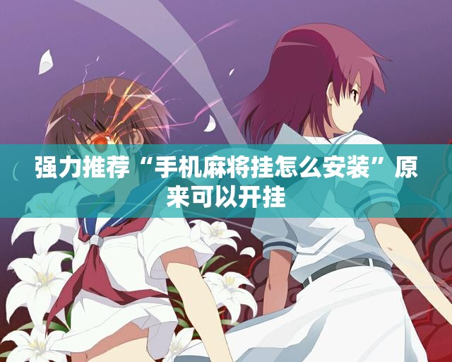 强力推荐“手机麻将挂怎么安装”原来可以开挂
