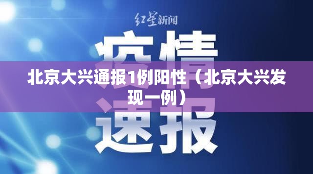 北京大兴通报1例阳性（北京大兴发现一例）