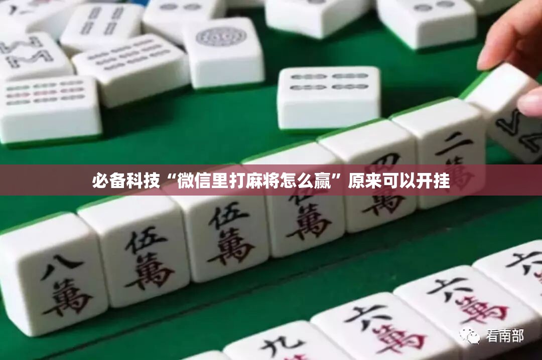 必备科技“微信里打麻将怎么赢”原来可以开挂