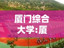 厦门综合大学:厦门高等专科学校