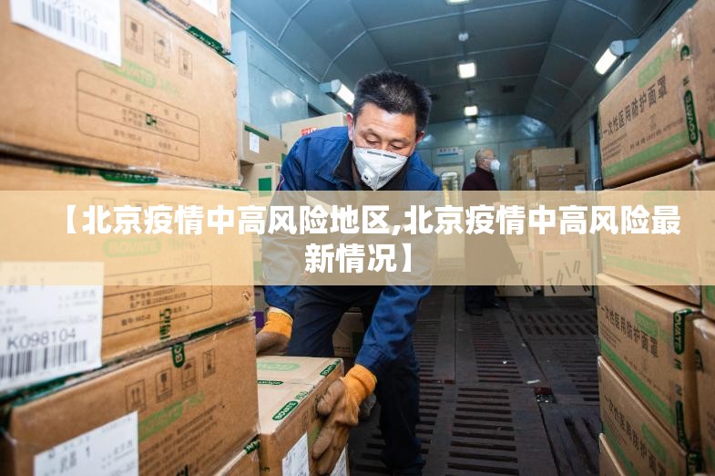 【北京疫情中高风险地区,北京疫情中高风险最新情况】