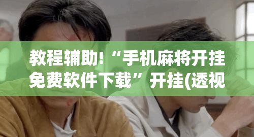 教程辅助!“手机麻将开挂免费软件下载”开挂(透视)辅助教程