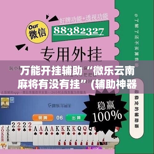 万能开挂辅助“微乐云南麻将有没有挂	”(辅助神器)开挂详细教程
