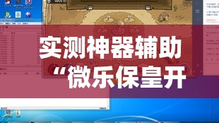 实测神器辅助“微乐保皇开挂器是什么软件”原来可以开挂