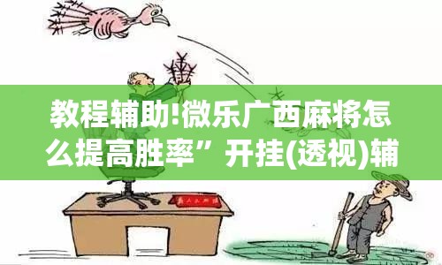 教程辅助!微乐广西麻将怎么提高胜率”开挂(透视)辅助教程