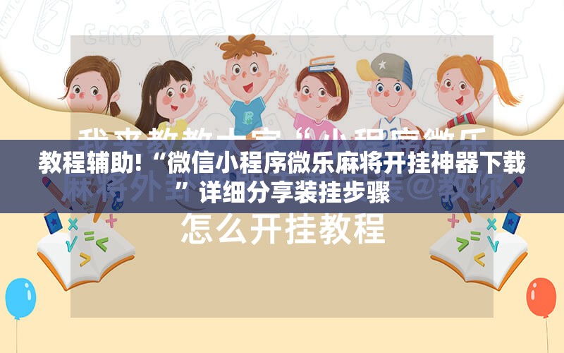 教程辅助!“微信小程序微乐麻将开挂神器下载”详细分享装挂步骤