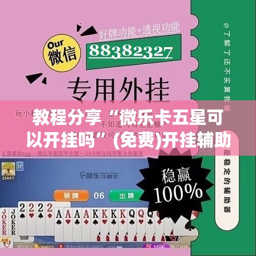 教程分享“微乐卡五星可以开挂吗	”(免费)开挂辅助教学(最新辅助开挂教程)