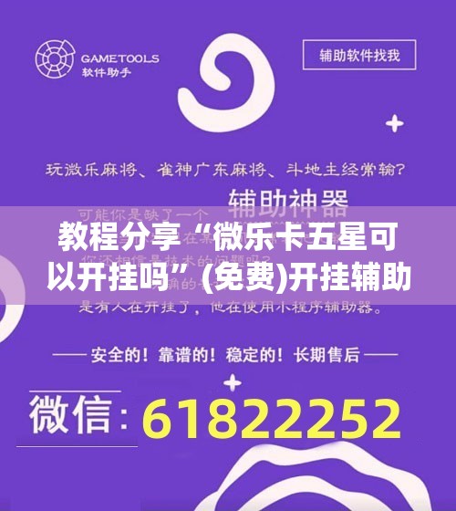 教程分享“微乐卡五星可以开挂吗”(免费)开挂辅助教学(最新辅助开挂教程)