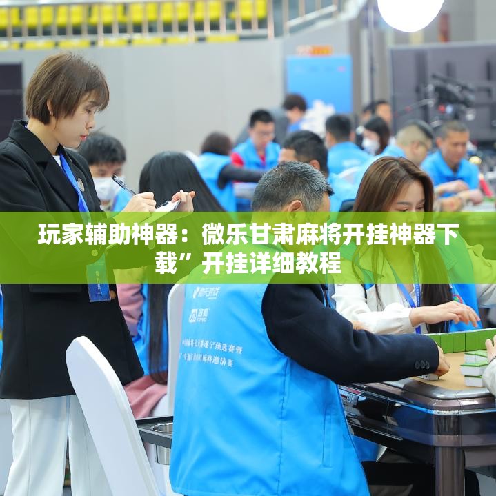 玩家辅助神器：微乐甘肃麻将开挂神器下载”开挂详细教程