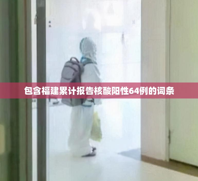 包含福建累计报告核酸阳性64例的词条 包含福建累计报告核酸阳性64例的词条