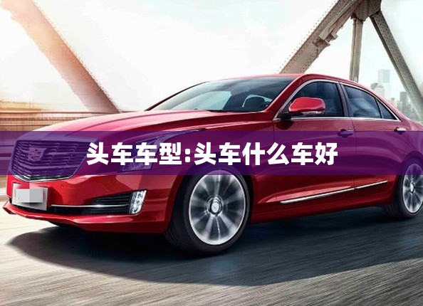 头车车型:头车什么车好