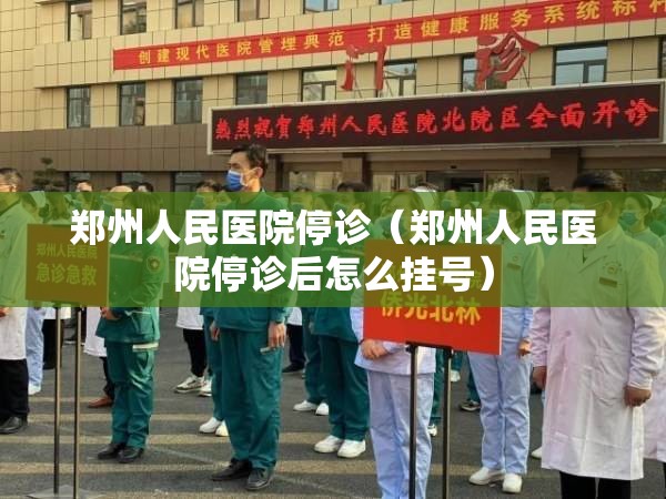 郑州人民医院停诊(郑州人民医院停诊后怎么挂号) 郑州人民医院停诊(郑州人民医院停诊后怎么挂号)