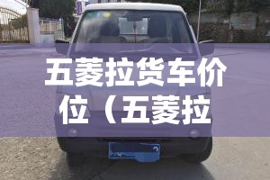 五菱拉货车价位(五菱拉货车价位表) 五菱拉货车价位(五菱拉货车价位表)