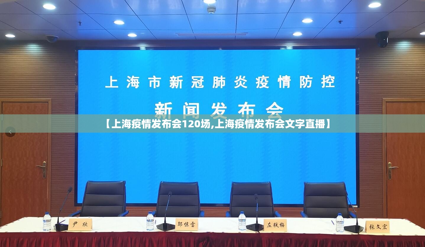【上海疫情发布会120场,上海疫情发布会文字直播】