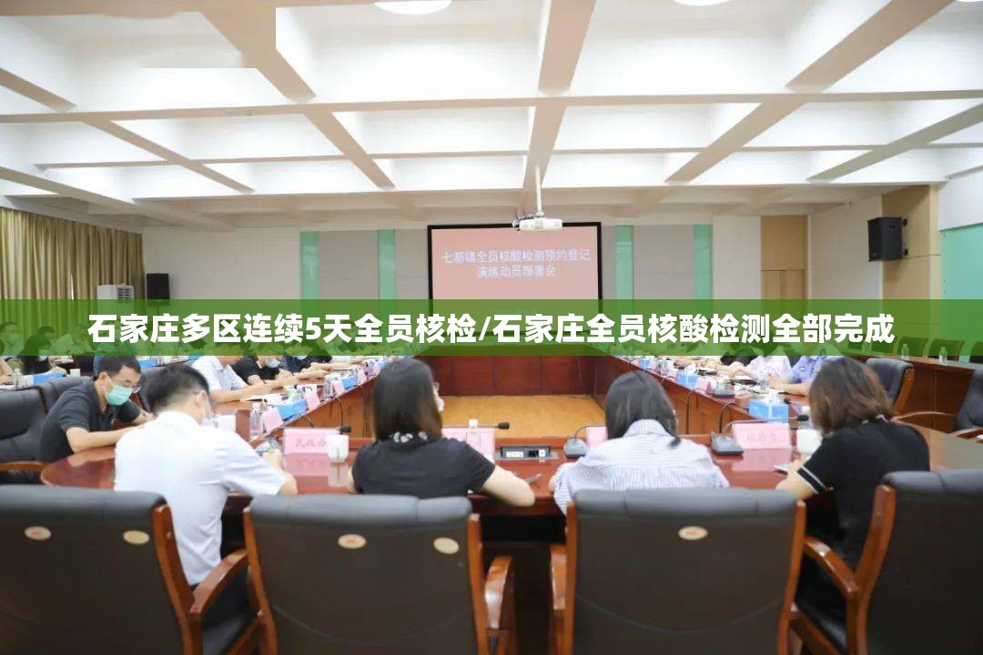 石家庄多区连续5天全员核检/石家庄全员核酸检测全部完成