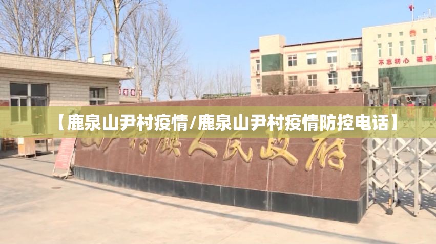 【鹿泉山尹村疫情/鹿泉山尹村疫情防控电话】