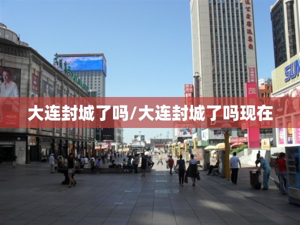 大连封城了吗/大连封城了吗现在