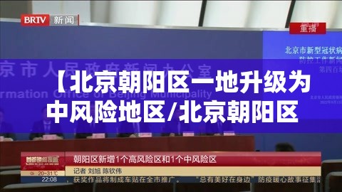【北京朝阳区一地升级为中风险地区/北京朝阳区中风险吗】