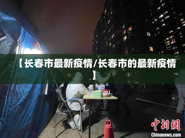 【长春市最新疫情/长春市的最新疫情】