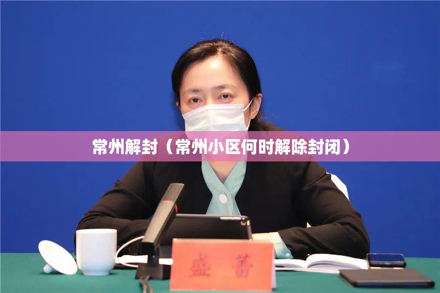 常州解封（常州小区何时解除封闭）
