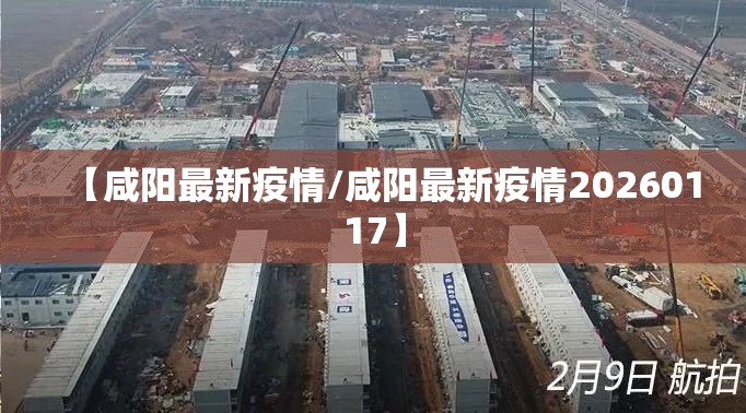 【咸阳最新疫情/咸阳最新疫情20260117】