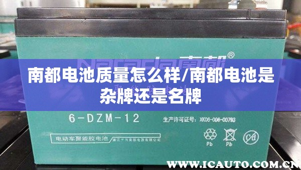 南都电池质量怎么样/南都电池是杂牌还是名牌