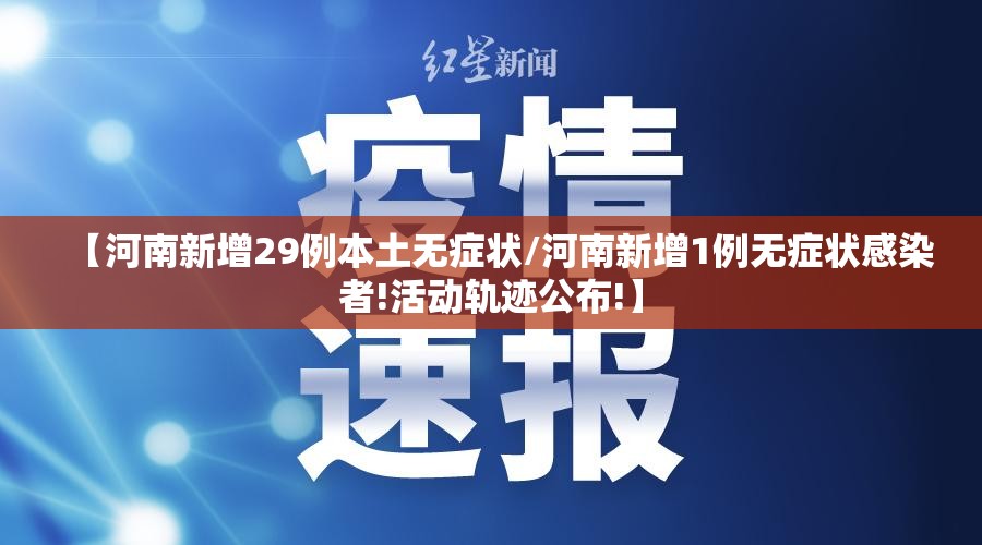 【河南新增29例本土无症状/河南新增1例无症状感染者!活动轨迹公布!】