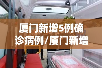 厦门新增5例确诊病例/厦门新增5例详情