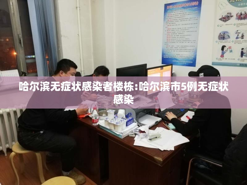 哈尔滨无症状感染者楼栋:哈尔滨市5例无症状感染
