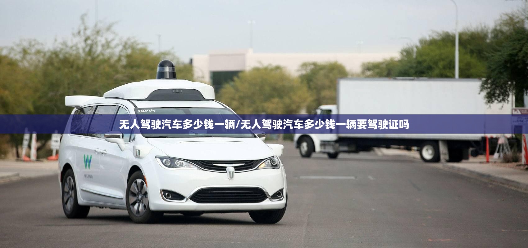 无人驾驶汽车多少钱一辆/无人驾驶汽车多少钱一辆要驾驶证吗 无人驾驶汽车多少钱一辆/无人驾驶汽车多少钱一辆要驾驶证吗