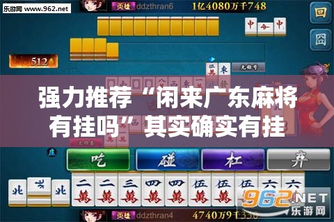 强力推荐“闲来广东麻将有挂吗”其实确实有挂