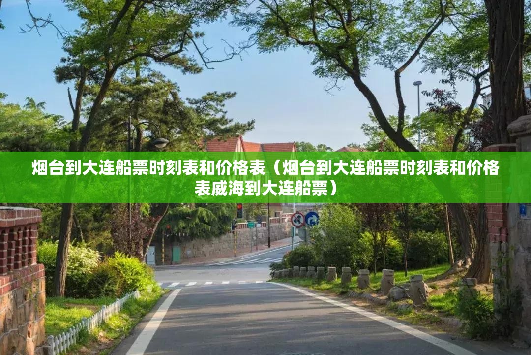 烟台到大连船票时刻表和价格表（烟台到大连船票时刻表和价格表威海到大连船票）