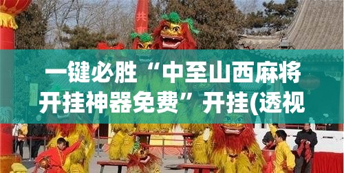 一键必胜“中至山西麻将开挂神器免费	”开挂(透视)辅助教程