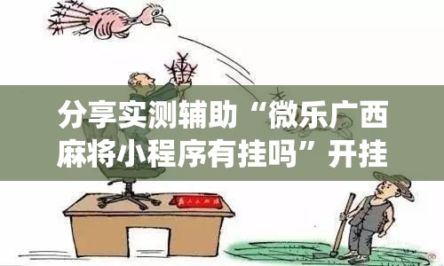 分享实测辅助“微乐广西麻将小程序有挂吗	”开挂(透视)辅助神器
