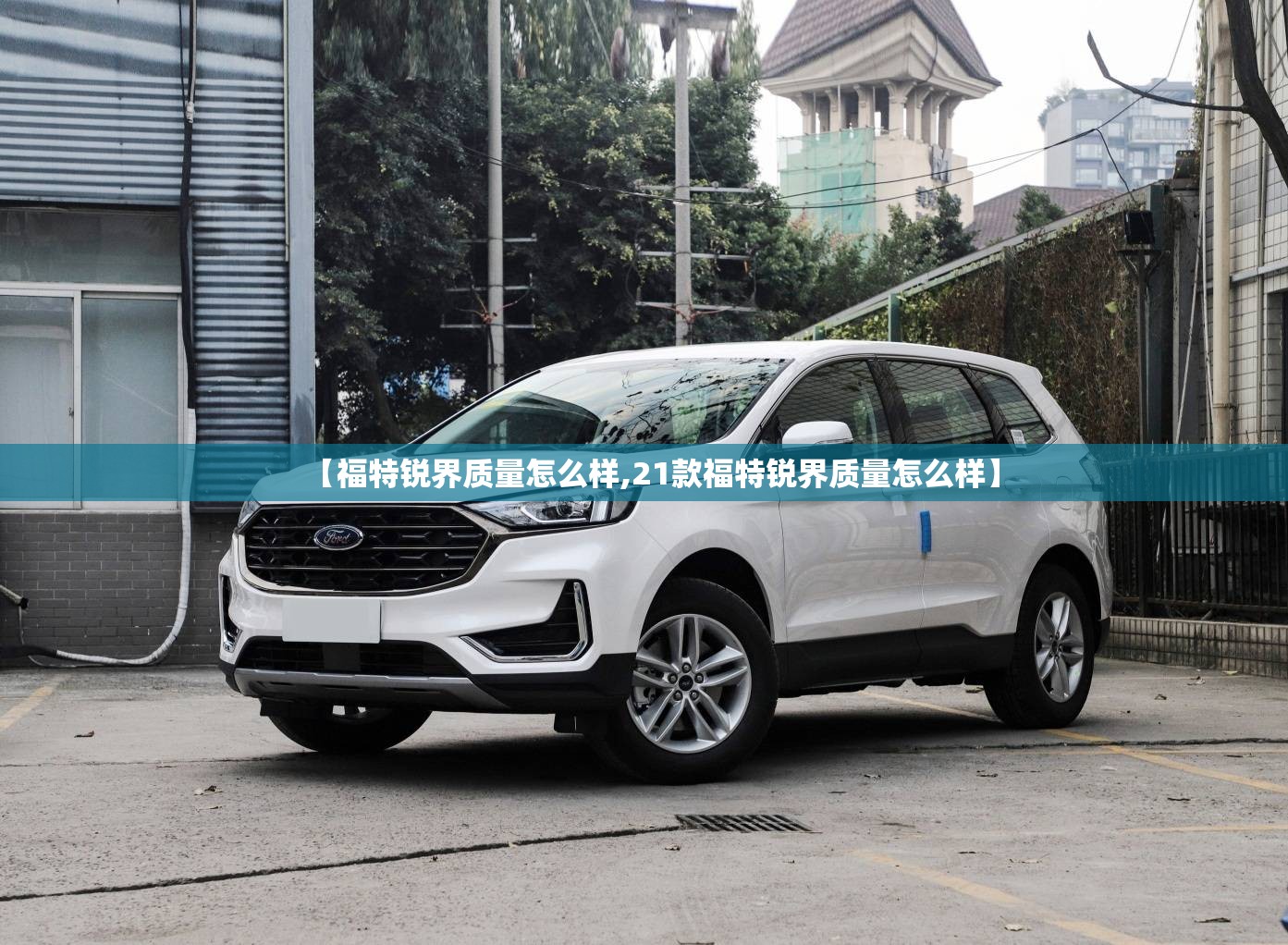 【福特锐界质量怎么样,21款福特锐界质量怎么样】