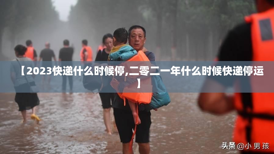 【2023快递什么时候停,二零二一年什么时候快递停运】
