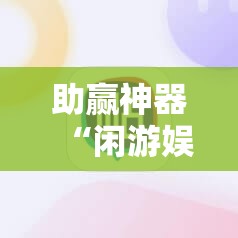 助赢神器“闲游娱乐辅助软件”开挂详细教程