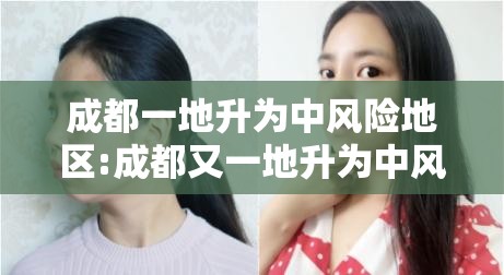 成都一地升为中风险地区:成都又一地升为中风险地区