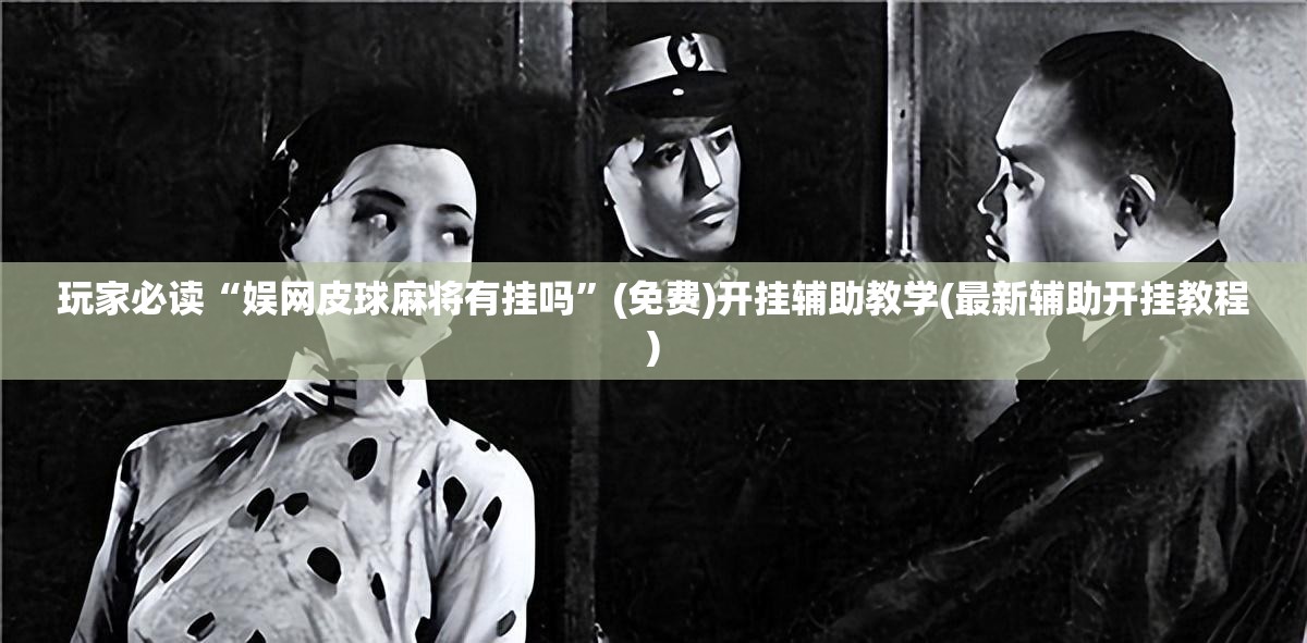 玩家必读“娱网皮球麻将有挂吗”(免费)开挂辅助教学(最新辅助开挂教程)
