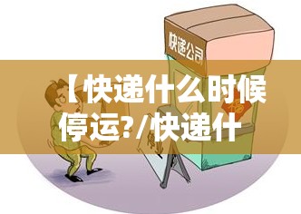 【快递什么时候停运?/快递什么时候停运放假】