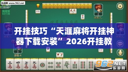 开挂技巧“天涯麻将开挂神器下载安装	”2026开挂教程步骤