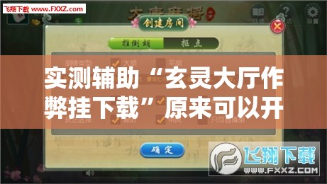 实测辅助“玄灵大厅作弊挂下载	”原来可以开挂