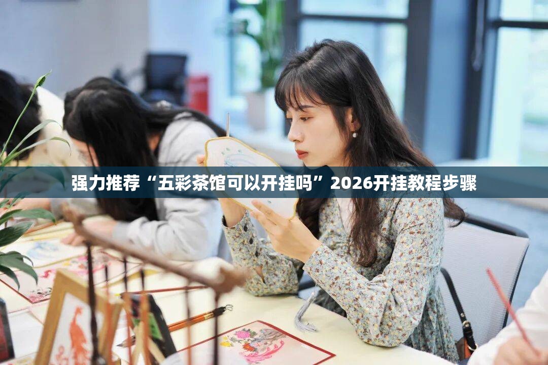 强力推荐“五彩茶馆可以开挂吗	”2026开挂教程步骤