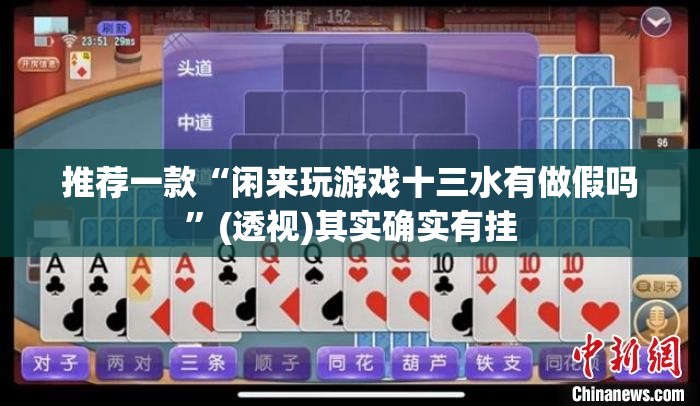 推荐一款“闲来玩游戏十三水有做假吗	”(透视)其实确实有挂