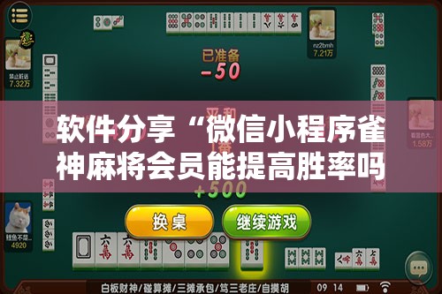 软件分享“微信小程序雀神麻将会员能提高胜率吗	”2026开挂教程步骤