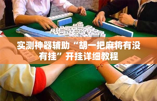 实测神器辅助“胡一把麻将有没有挂”开挂详细教程