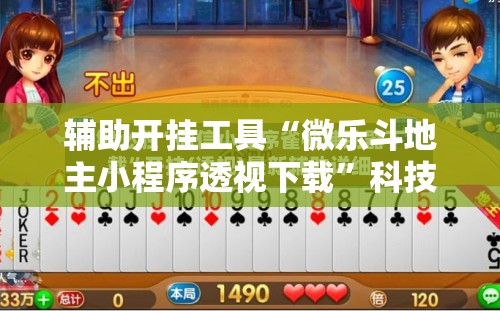 辅助开挂工具“微乐斗地主小程序透视下载”科技辅助神器手机版