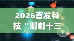 2026首发科技“嘟嘟十三张有没有挂	”开挂(透视)辅助神器