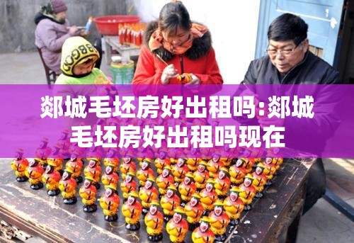 郯城毛坯房好出租吗:郯城毛坯房好出租吗现在